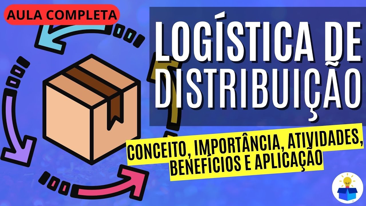LOGÍSTICA DE DISTRIBUIÇÃO: Conceito, importância, atividades e benefícios! | Aula Completa