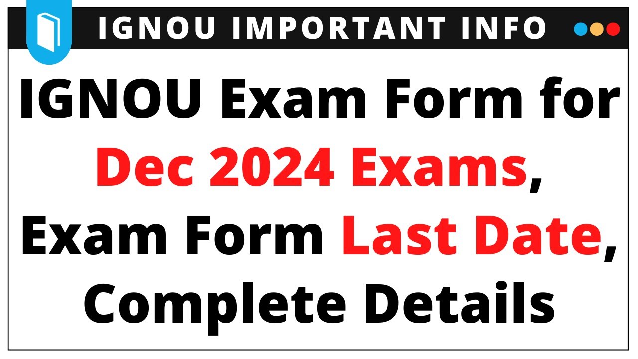 IGNOU Exam Form for Dec 2024 Exams, IGNOU Exam Form Last Date Complete Details