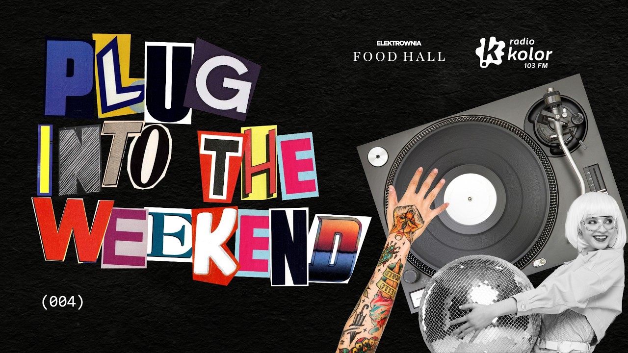 Plug Into The Weekend (004) / Food Hall Elektrownia Powiśle & @RadioKolor103FM