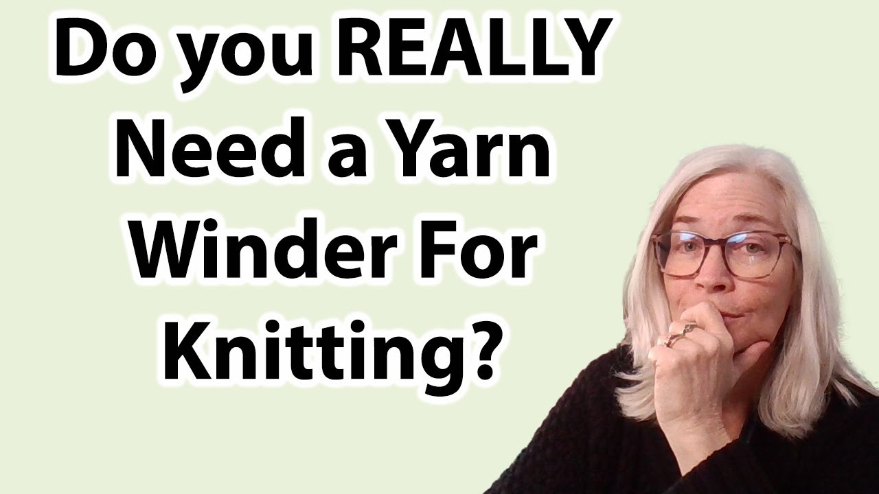 Do you need a yarn winder for knitting? Maybe and maybe not.