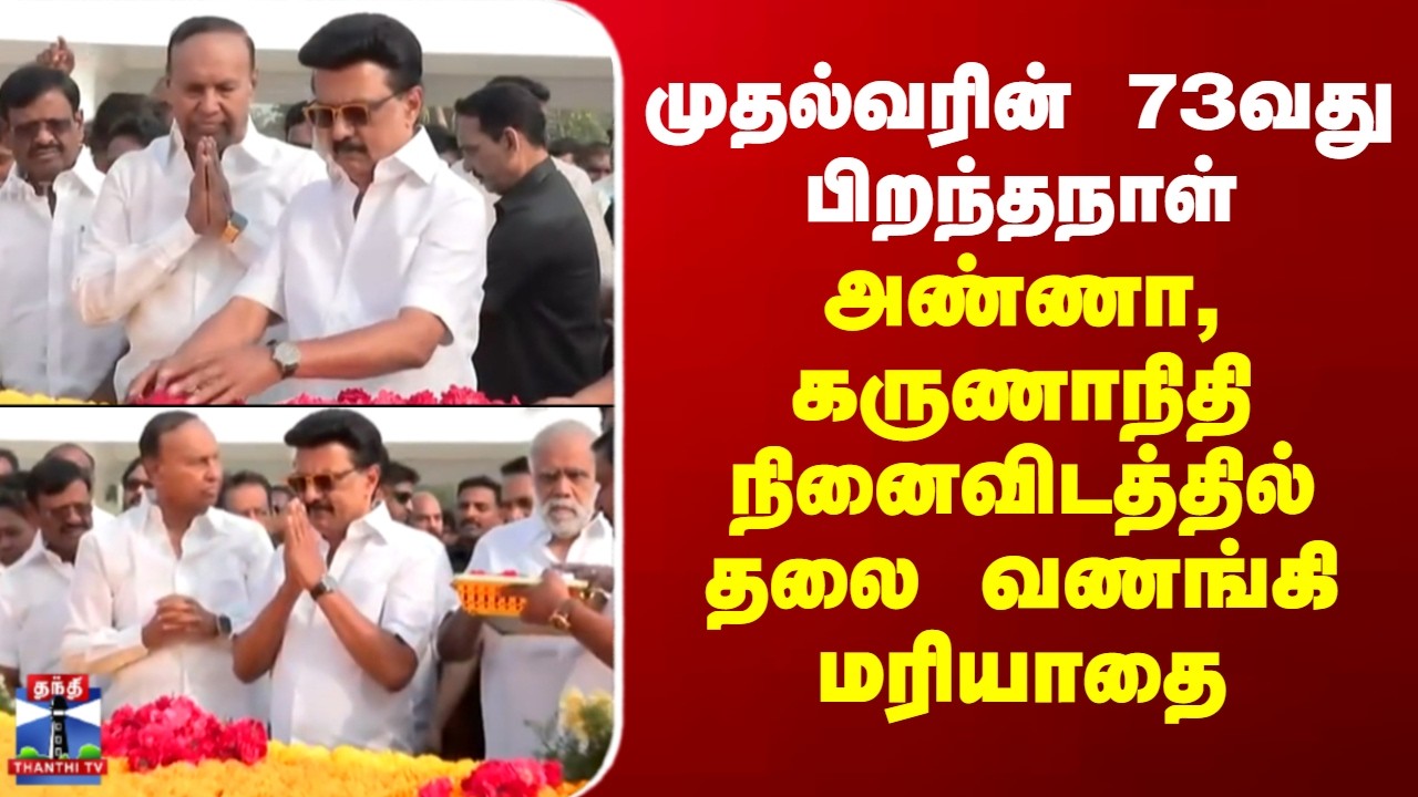 MK Stalin | முதல்வரின் 73வது பிறந்தநாள் - அண்ணா, கருணாநிதி நினைவிடத்தில் தலை வணங்கி மரியாதை