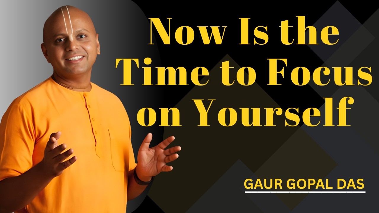 Now Is the Time to Focus on Yourself | Gaur Gopal Das