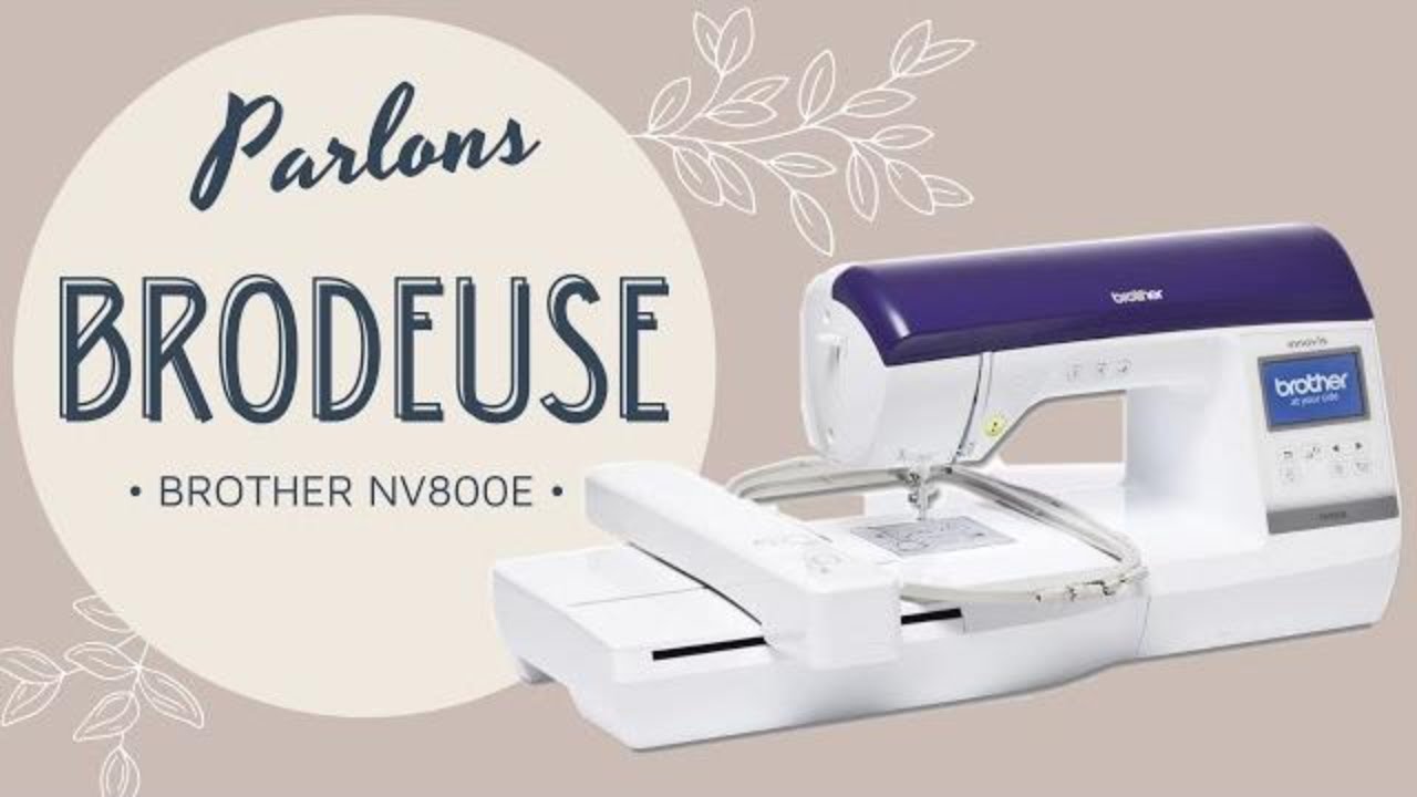 Comment utiliser une brodeuse - Broderie machine Brother NV800E