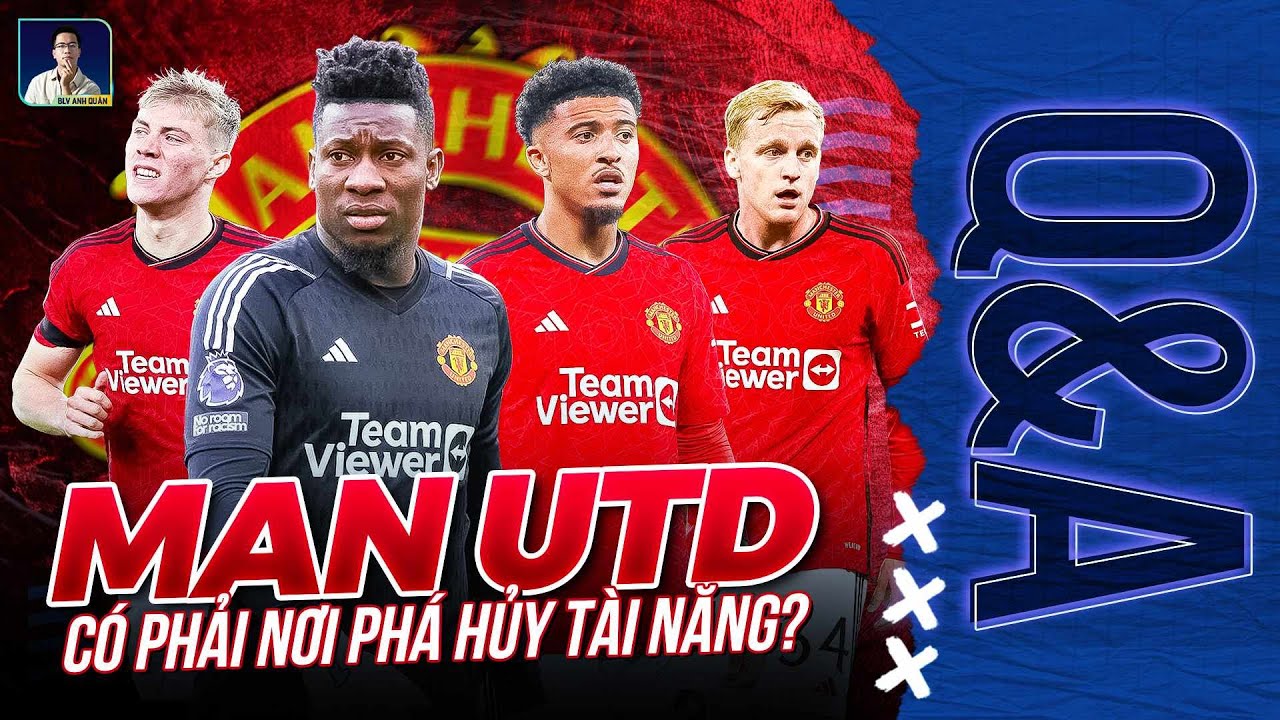 CÓ PHẢI MAN UNITED LÀ NƠI 'PHÁ HỦY' TÀI NĂNG CỦA CÁC CẦU THỦ? | Q&A HỎI ĐÁP CÙNG BLV ANH QUÂN