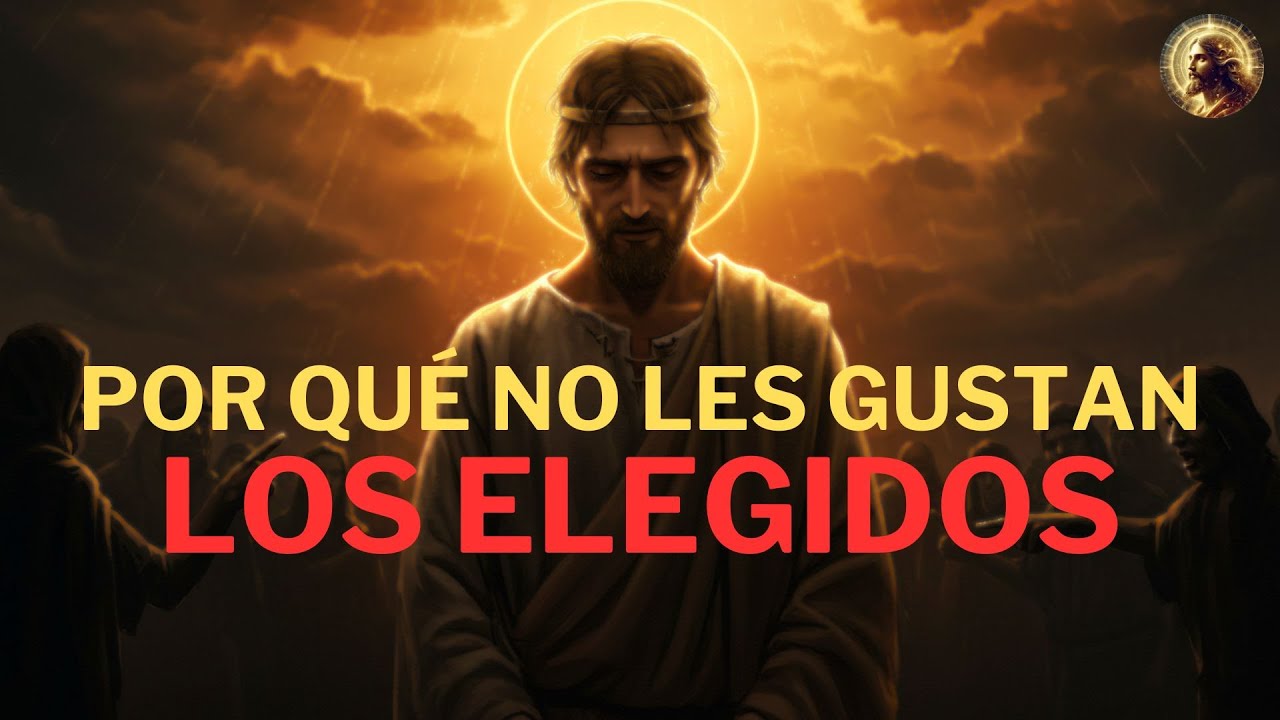 POR QUÉ ALGUNAS PERSONAS NO LES GUSTAN LOS ELEGIDOS DE DIOS