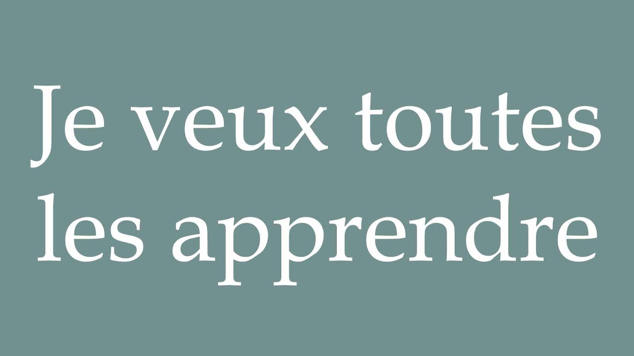 How to Pronounce ''Je veux toutes les apprendre'' (I want to learn them all) Correctly in French