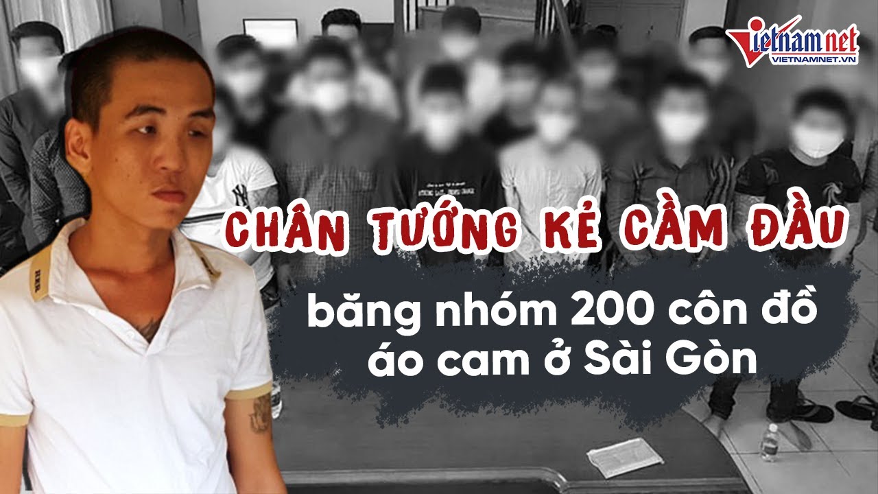 Chân tướng kẻ cầm đầu vụ băng nhóm 200 côn đồ áo cam ở Sài Gòn | Tin tức Vietnamnet