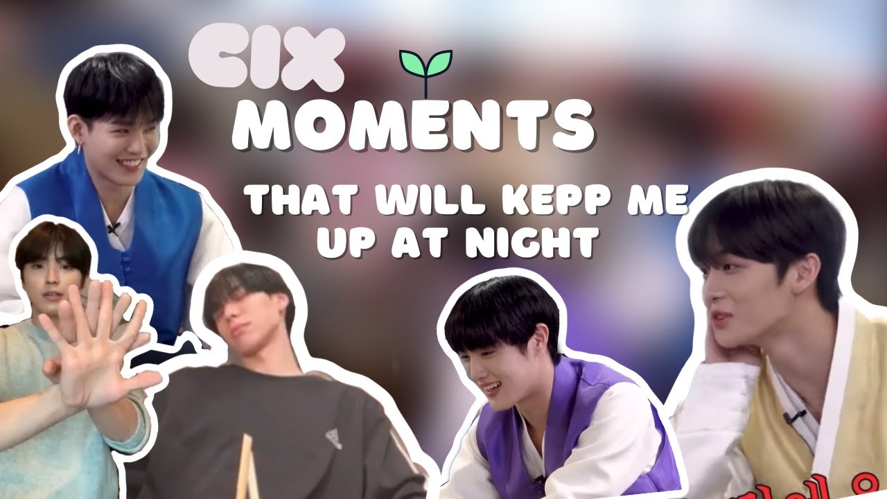 Cix moments that keep me up at night