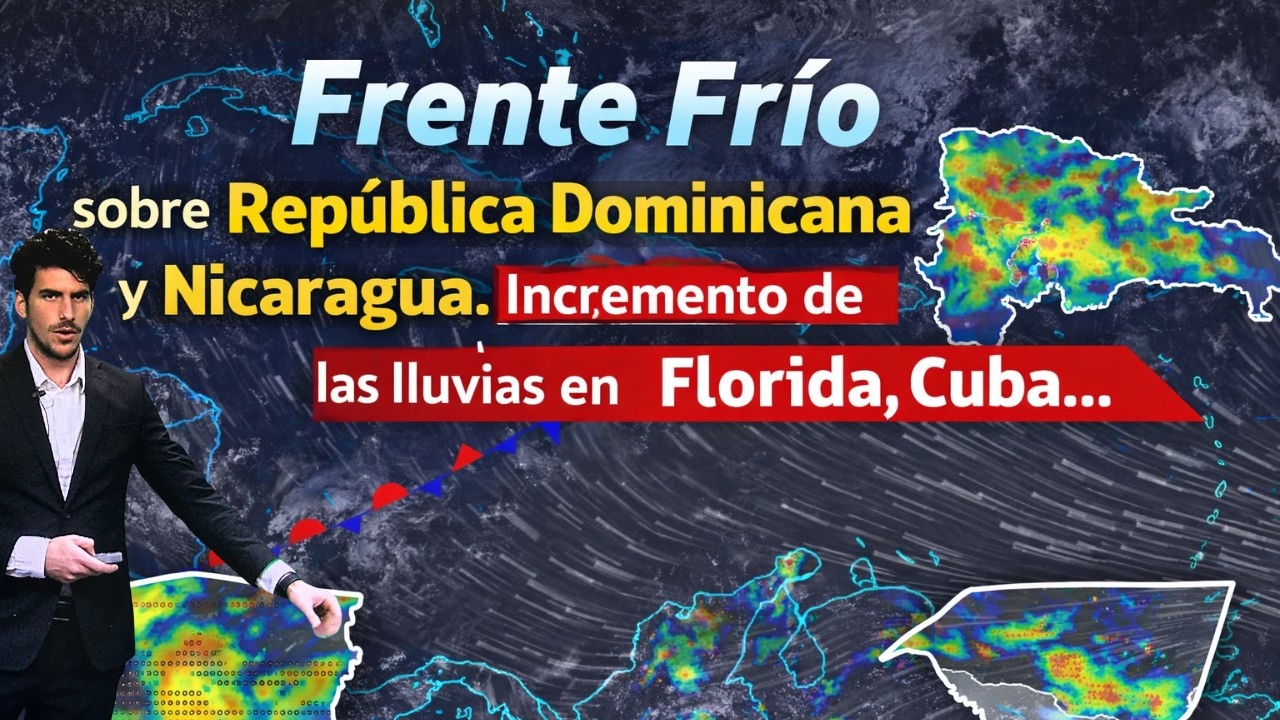 Frente Frío sobre República Dominicana y Nicaragua. Incremento de las lluvias en Florida, Cuba…