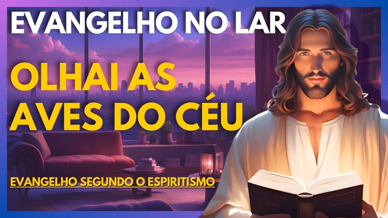 .OLHAI AS AVES DO CÉU | Evangelho no Lar Virtual