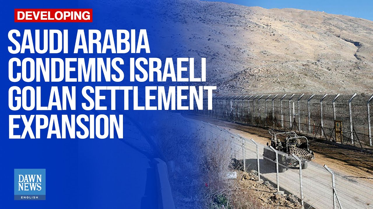 Saudi Arabia Condemns Israeli Decision To Expand Settlements In Occupied Golan | Dawn News English