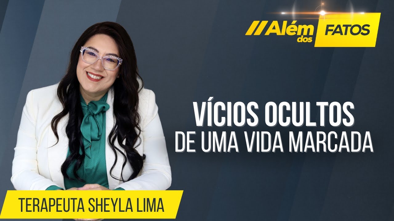 VÍCIOS OCULTOS DE UMA VIDA MARCADA - Sheyla Lima - Além dos Fatos #651 [02-02-2026]