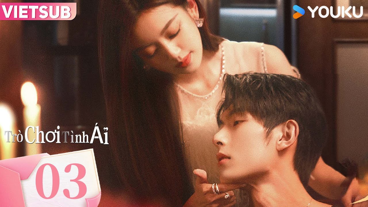 [VIETSUB] Trò Chơi Tình Ái - Tập 03 | Tình yêu chỉ là một ván cờ gặp được đối thủ xứng tầm | YOUKU