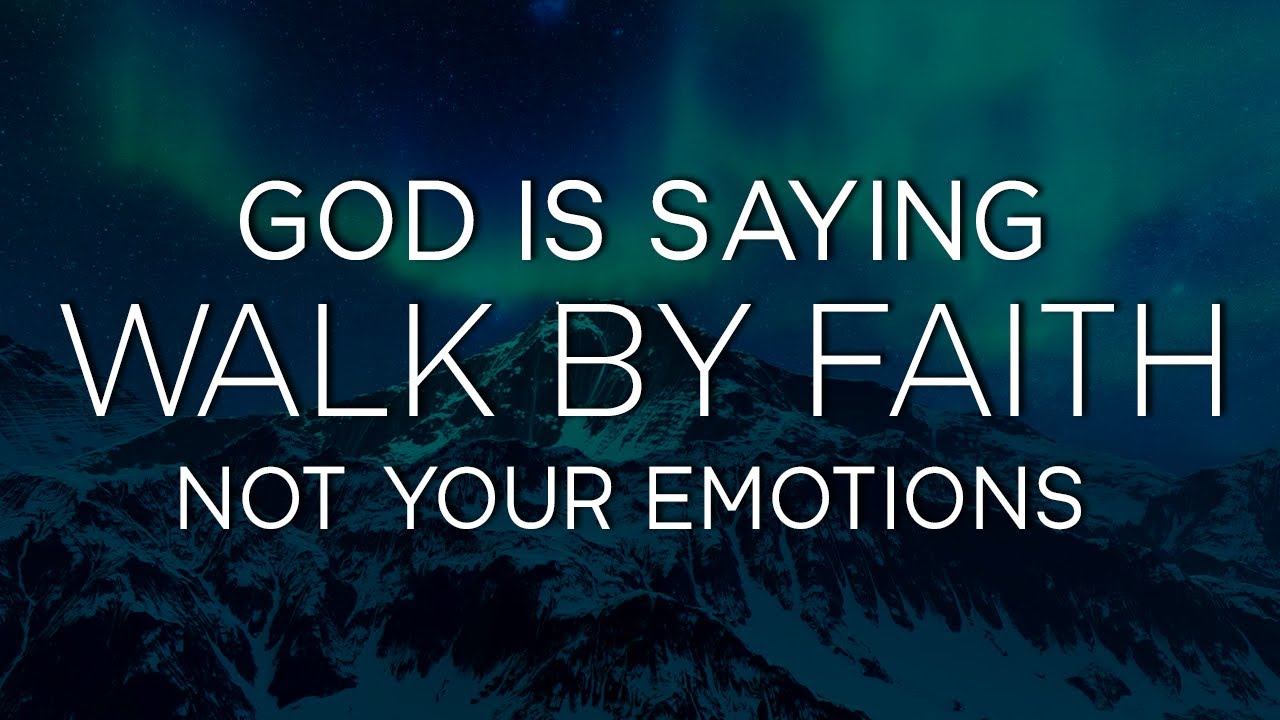 God Is Saying Walk by Faith - Not Your Emotions. Free Your Mind from Worries & Fears