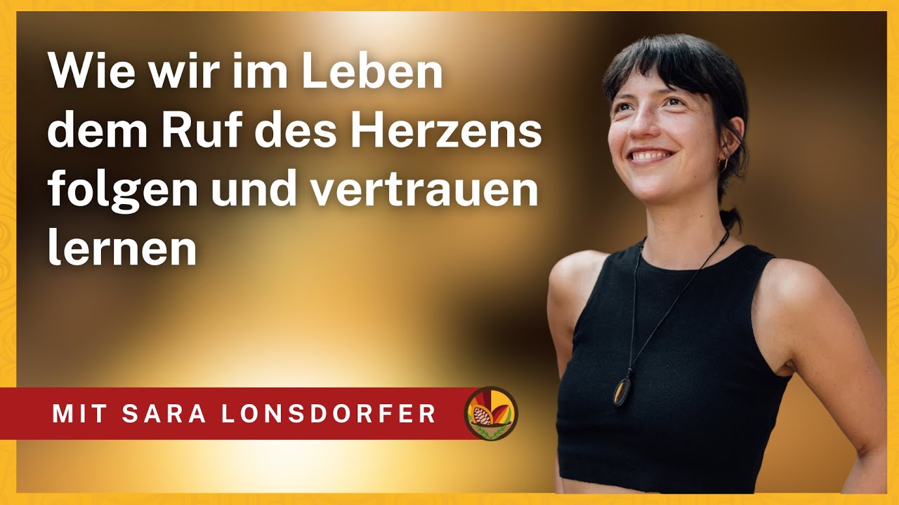 Wie wir im Leben dem Ruf des Herzens folgen und vertrauen lernen - mit Yogalehrerin Sara Lonsdorfer