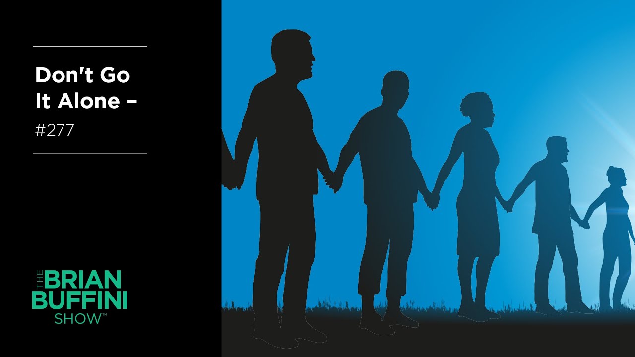 Don't Go It Alone - Connect with Each Other | The Brian Buffini Show #277