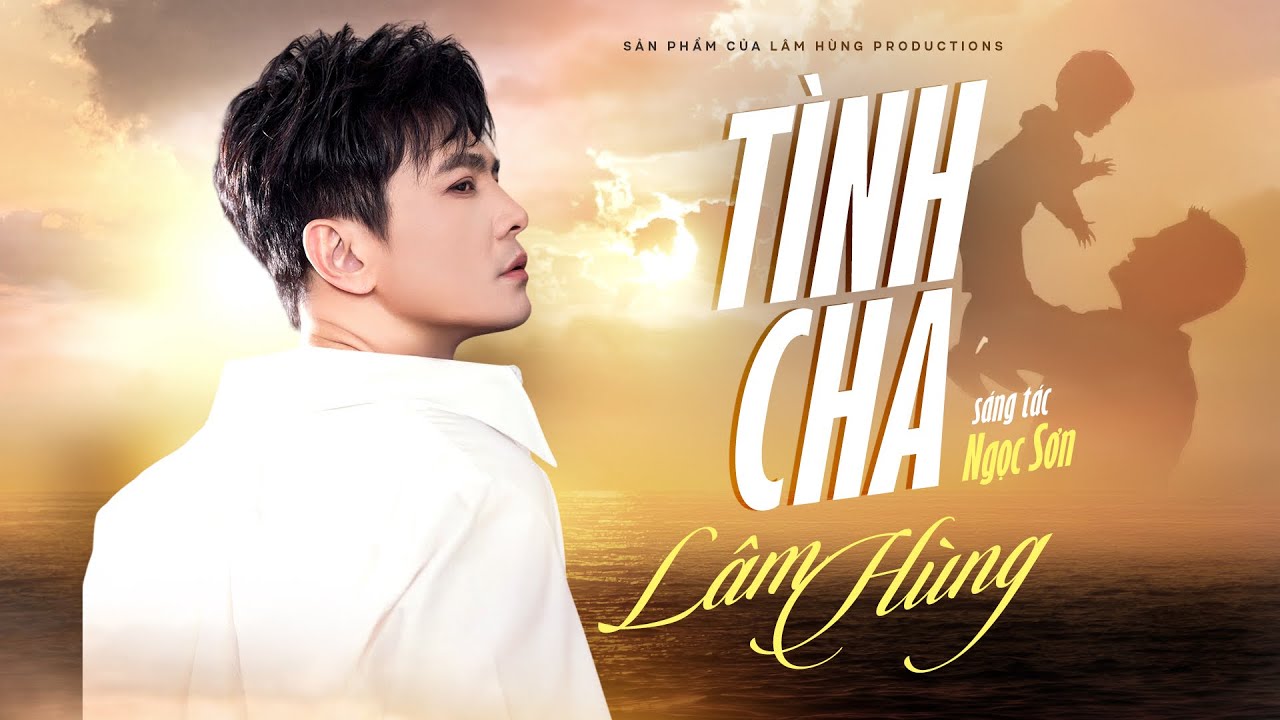 T&igrave;nh Cha | L&acirc;m H&ugrave;ng - T&igrave;nh cha ấm &aacute;p như vầng th&aacute;i dương (Ca kh&uacute;c &yacute; nghĩa về cha cảm động nhất)