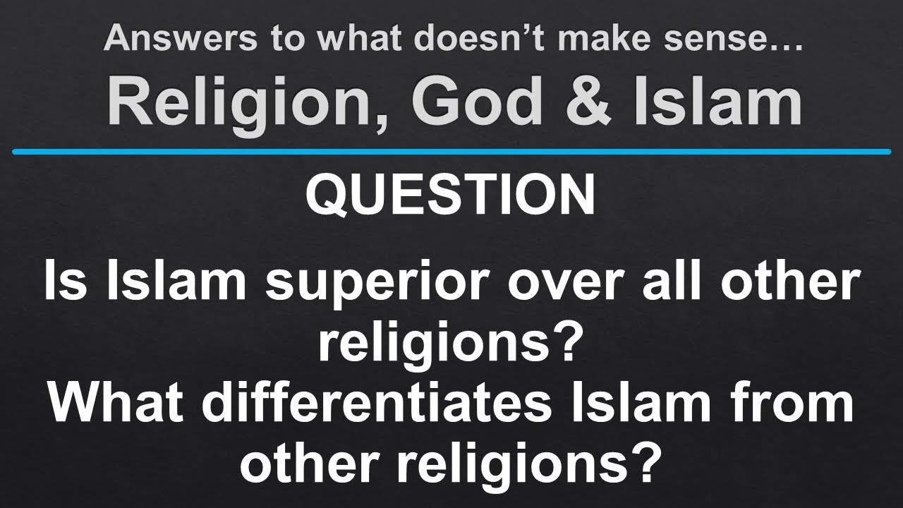 Is Islam superior over all other religions? What differentiates Islam from other religions
