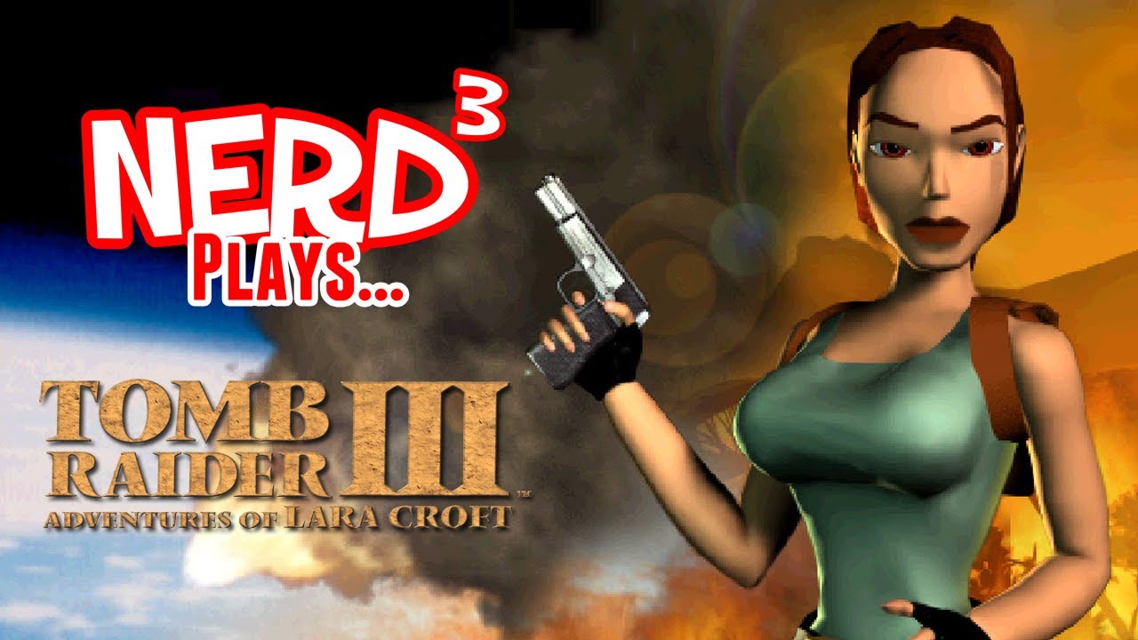 Nerd³ Plays... Tomb Raider III
