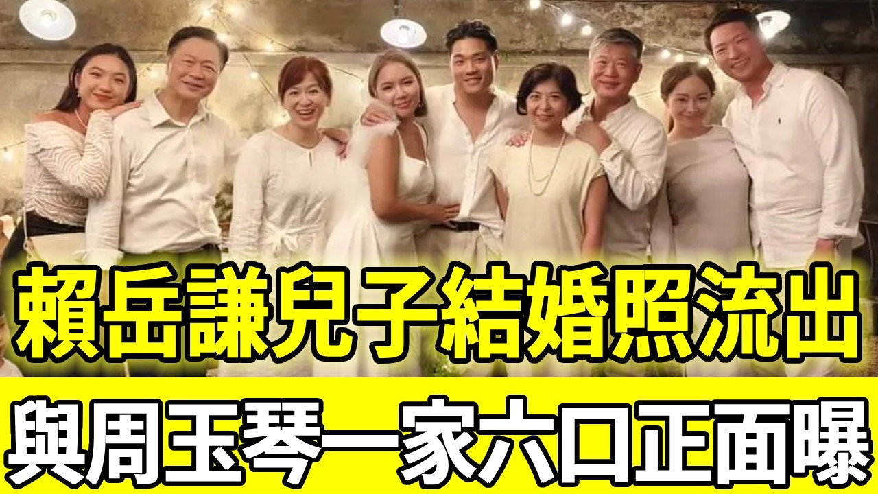 賴岳謙兒子結婚照意外洩露，與周玉琴一家六口惹人羨，1子3女長相曝光太意外