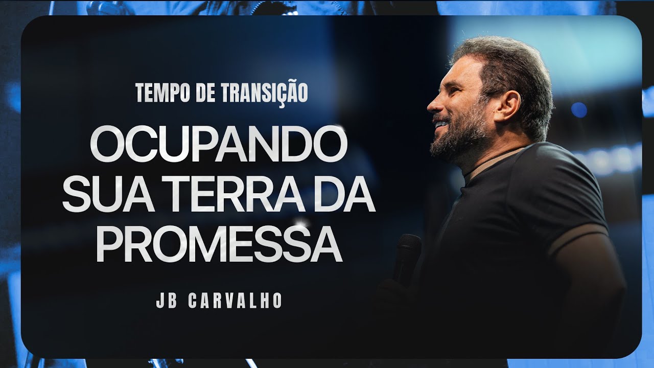Tempo de Transi&ccedil;&atilde;o - Ocupando sua terra da&nbsp;Promessa | JB Carvalho