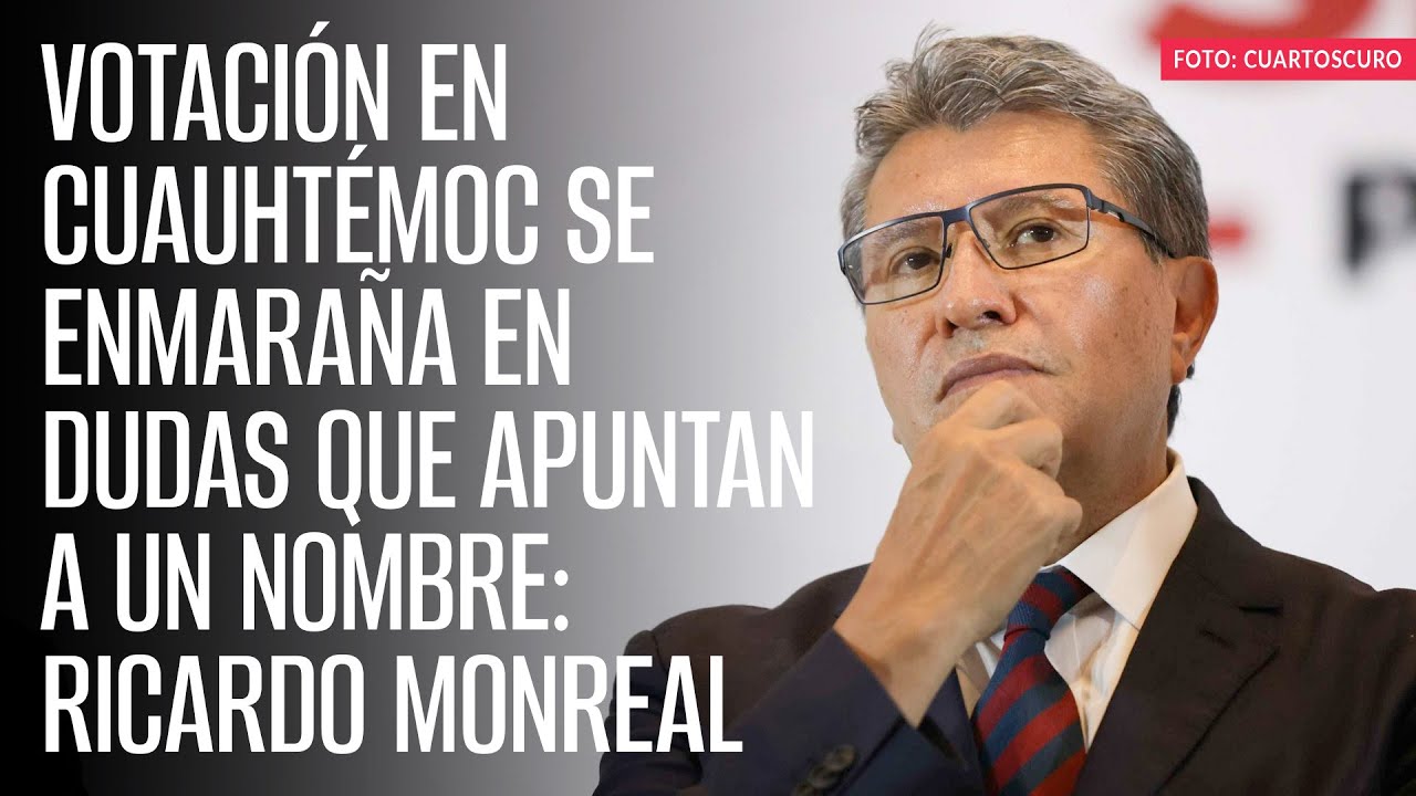 Votación en Cuauhtémoc se enmaraña en dudas que apuntan a un nombre: Ricardo Monreal
