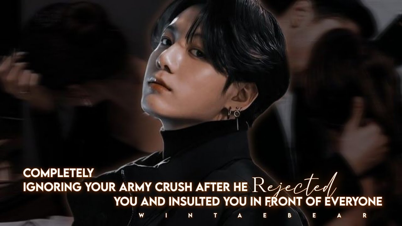 Completely Ignoring Army Crush After He Rejected You And Insulted You In Front Of Everyone | 