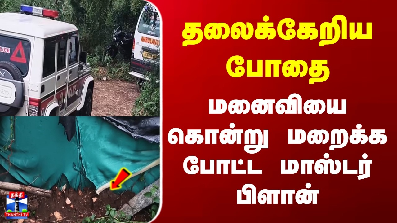 Erode | தலைக்கேறிய போதை.. மனைவியை கொன்று மறைக்க போட்ட மாஸ்டர் பிளான்