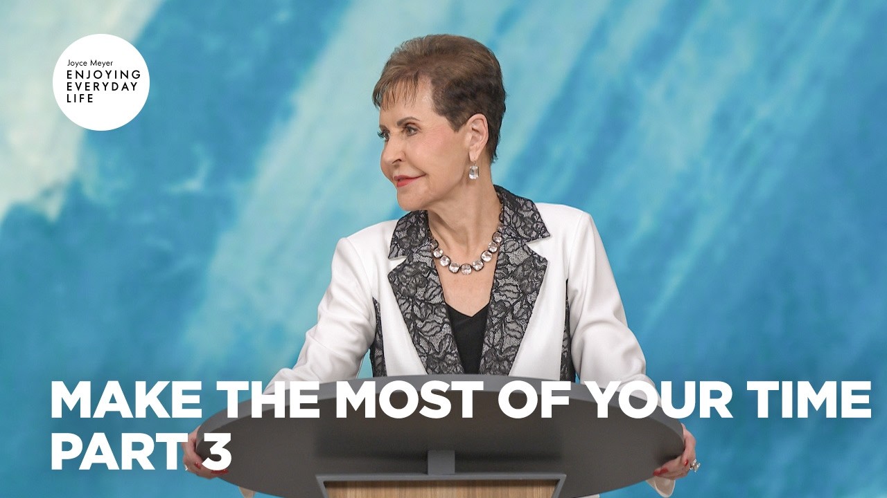Make the Most of Your Time - Pt 3 | Enjoying Everyday Life | Joyce Meyer