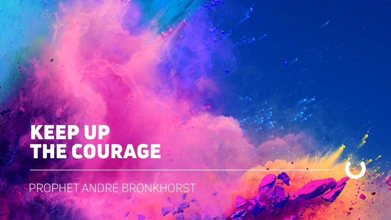 Keep Up The Courage  | André Bronkhorst | Open Heavens Saturday 1 April