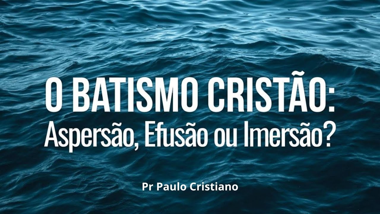 O Batismo Crist&atilde;o - aspers&atilde;o, efus&atilde;o ou imers&atilde;o?
