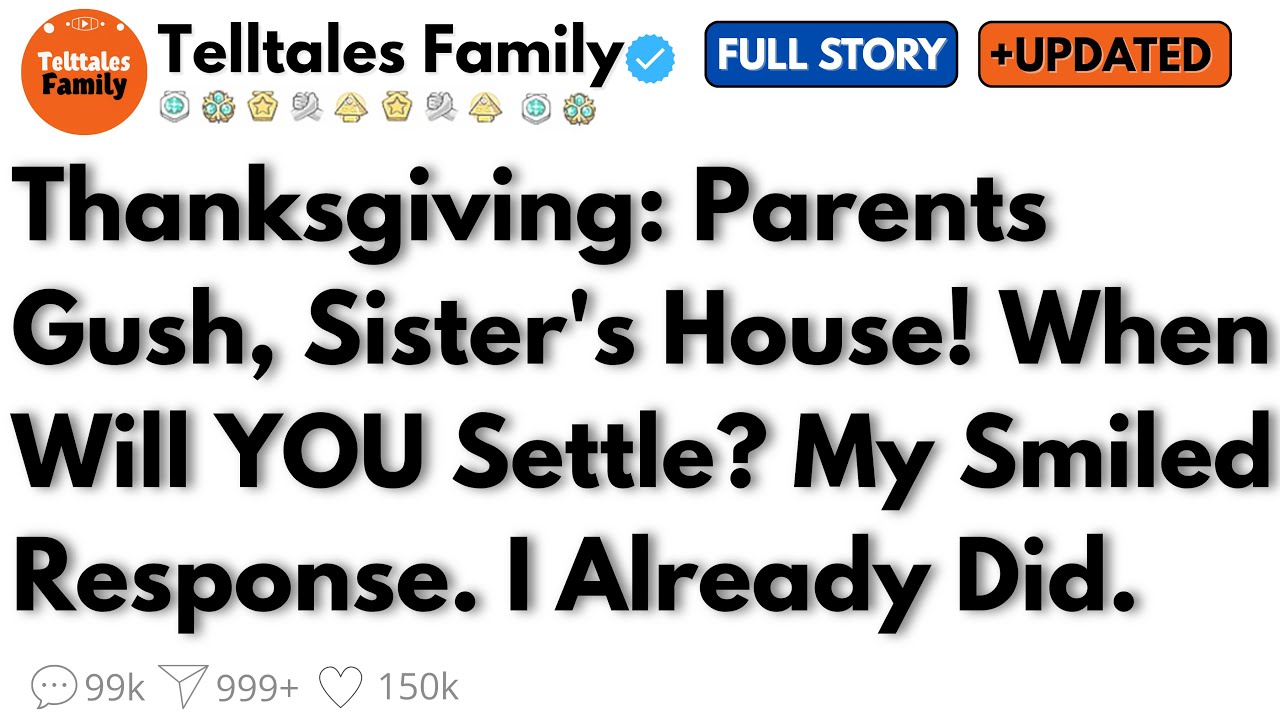 Thanksgiving: Parents Gush, Sister's House! When Will YOU Settle? My Smiled Response. I Already Did.