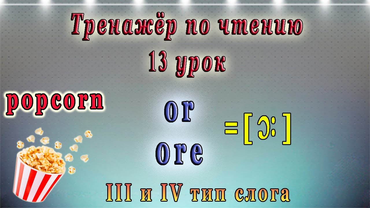 Английский - тренажёр по чтению. 13 урок (чтение гласных в третьем и четвертом типе слога, or, ore)