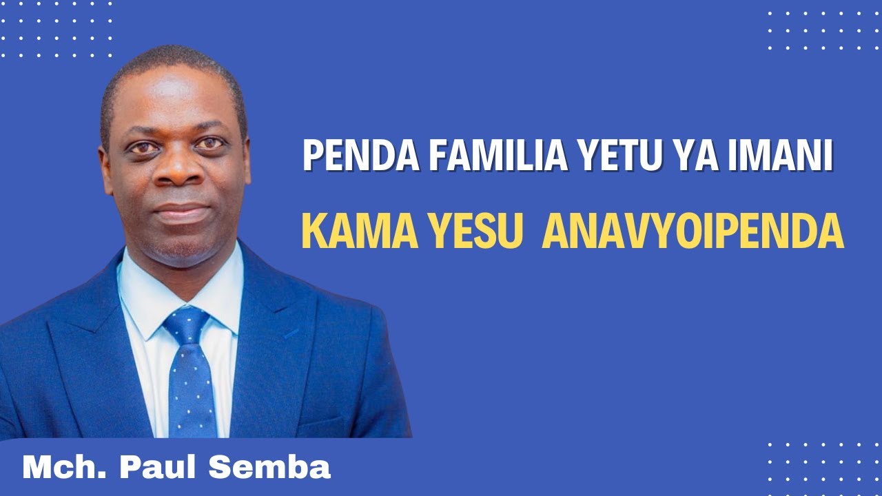 SIKU YA NANE/10 | PENDA FAMILIA YETU YA IMANI KAMA YESU ANAVYOIPENDA | MCH. PAUL SEMBA