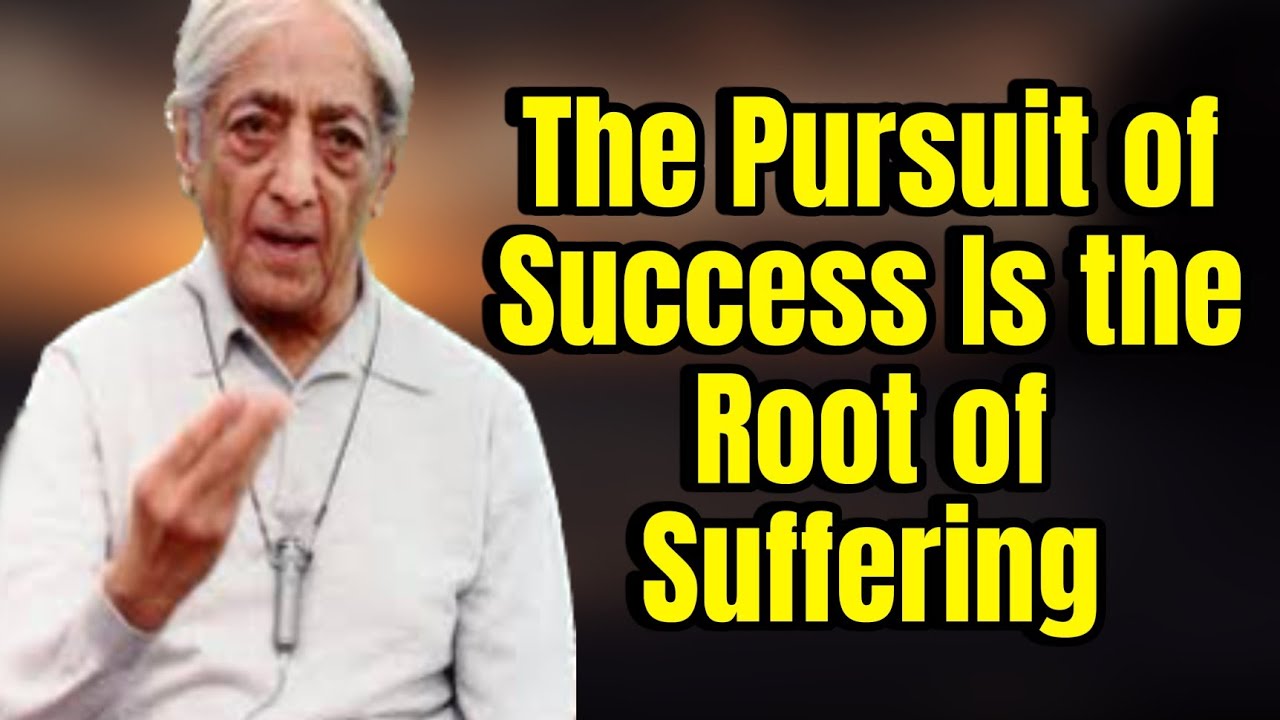 The Pursuit of Success Is The Root of Suffering - Jiddu Krishnamurti