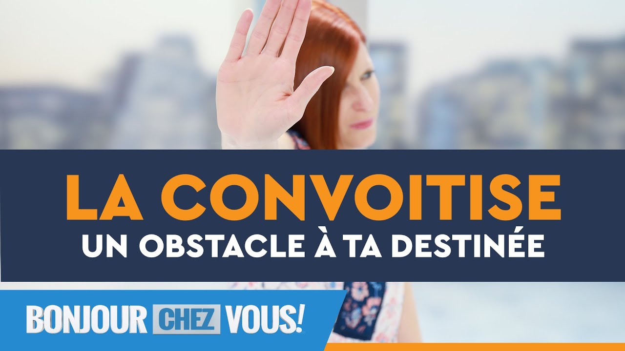 La convoitise : un obstacle à ta destinée - Bonjour chez vous !