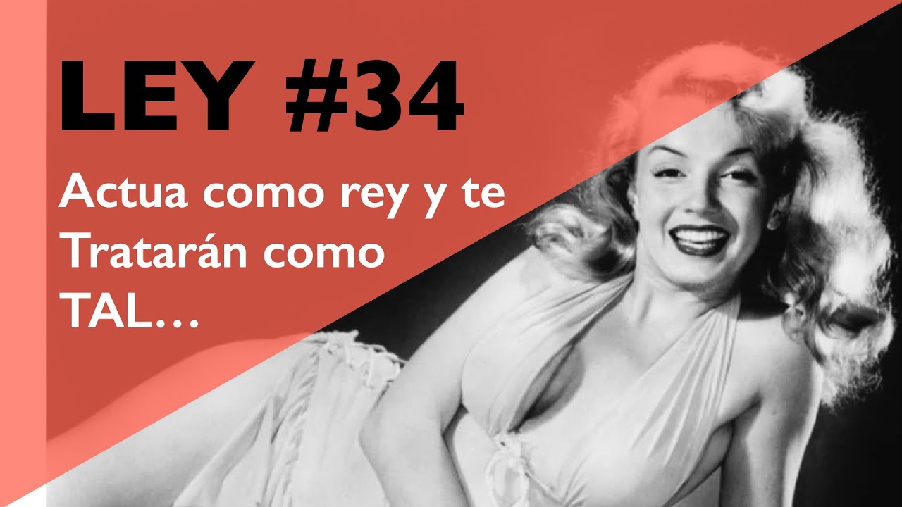 LEY 34: Actua como REY para ser tratado como tal...