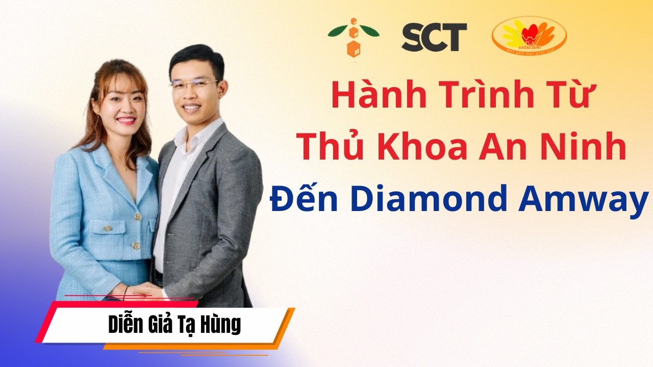 Hành Trình Từ Thủ Khoa An Ninh Đến Diamond Amway - Diễn Giả Tạ Hùng