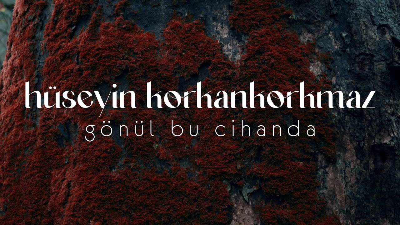 Gönül Bu Cihanda | Hüseyin KORKANKORKMAZ