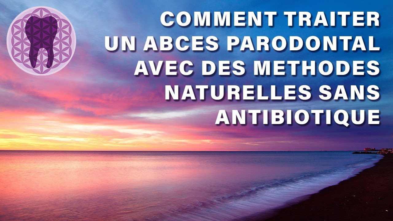 Comment Traiter un Abcès Parodontal avec des Méthodes Naturelles sans Antibiotique