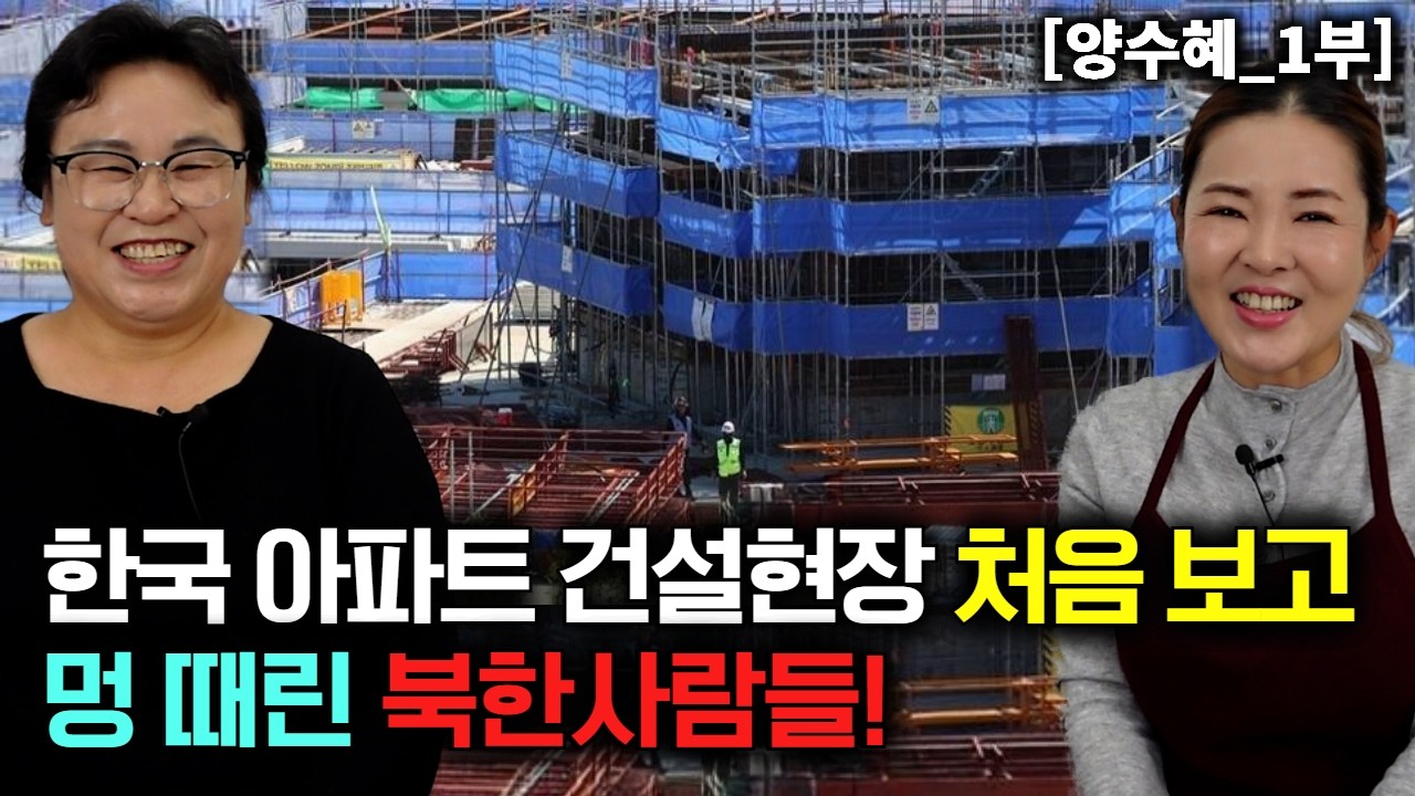 한국 아파트 건설현장 처음 보고 멍때린 북한사람들 [양수혜_1부]