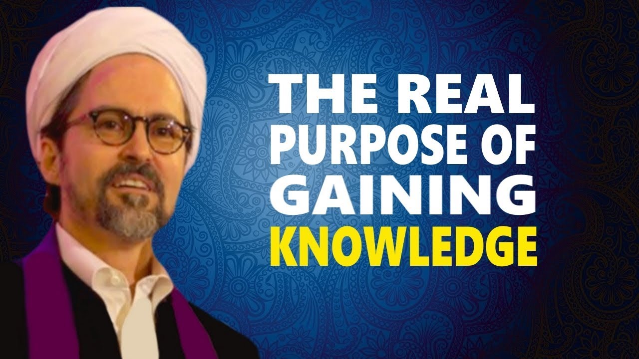 The Real Purpose of Gaining Knowledge - Hamza Yusuf