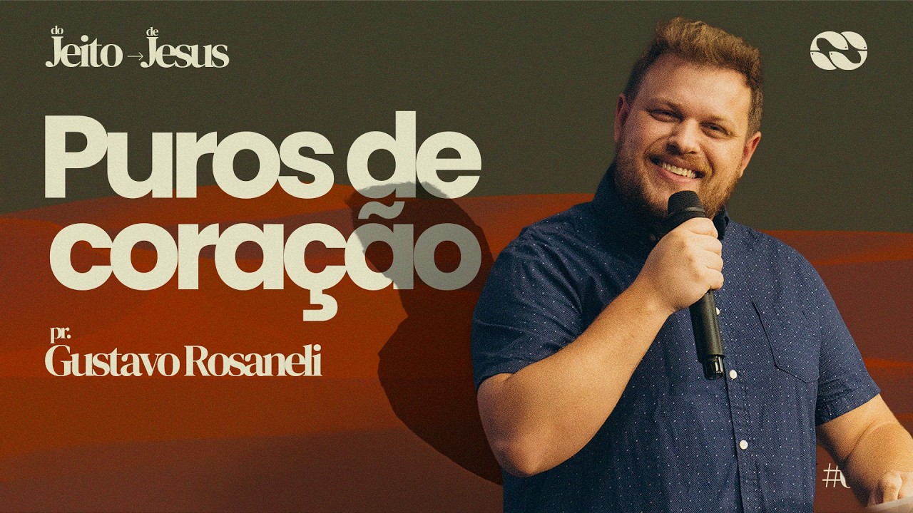 PUROS DE CORAÇÃO // Série: do JEITO de JESUS // Pr. Gustavo Rosaneli