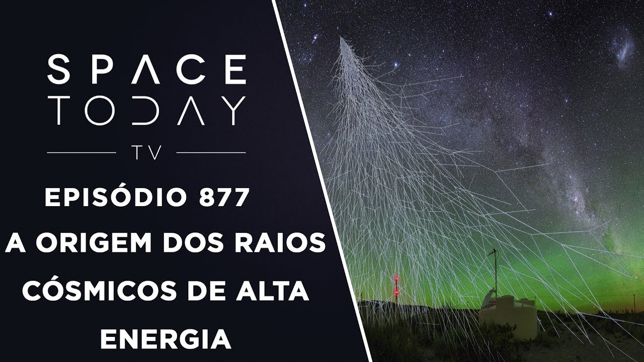 A Origem Dos Raios C&oacute;smicos de Alta Energia - Space Today TV Ep.877
