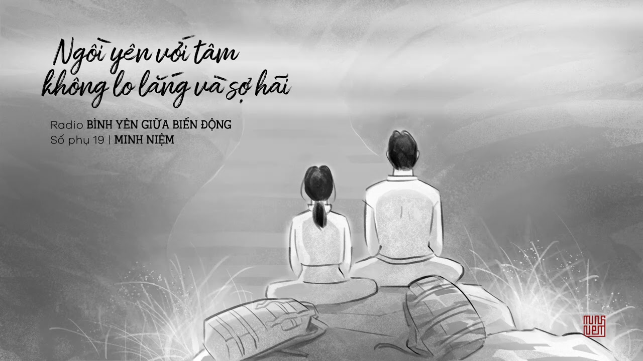 MINH NIỆM | Radio BÌNH YÊN GIỮA BIẾN ĐỘNG | Số phụ 19: Ngồi yên với tâm không lo lắng và sợ hãi