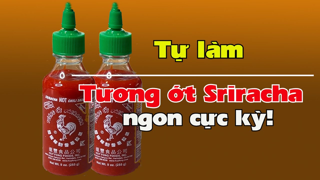 Tương ớt Sriracha tự làm. Best Huy Fong Sriracha you should know