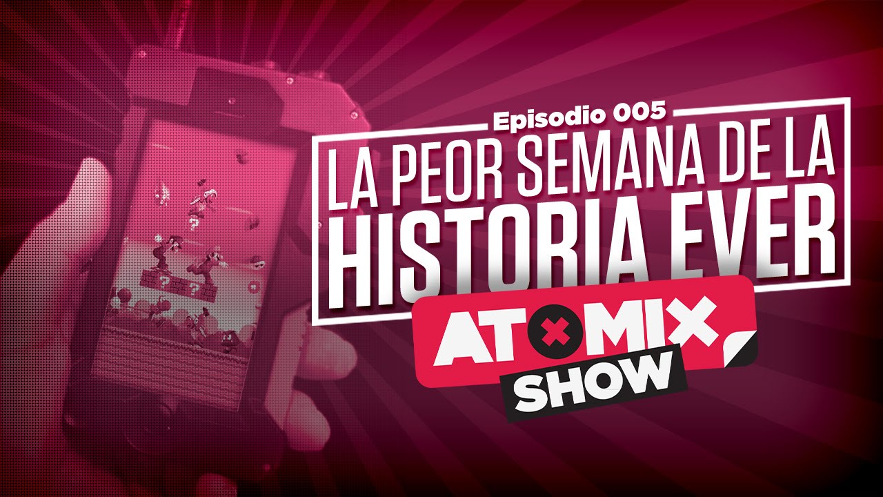 #ATOMIXSHOW 005: LA PEOR SEMANA EN LA HISTORIA EVER