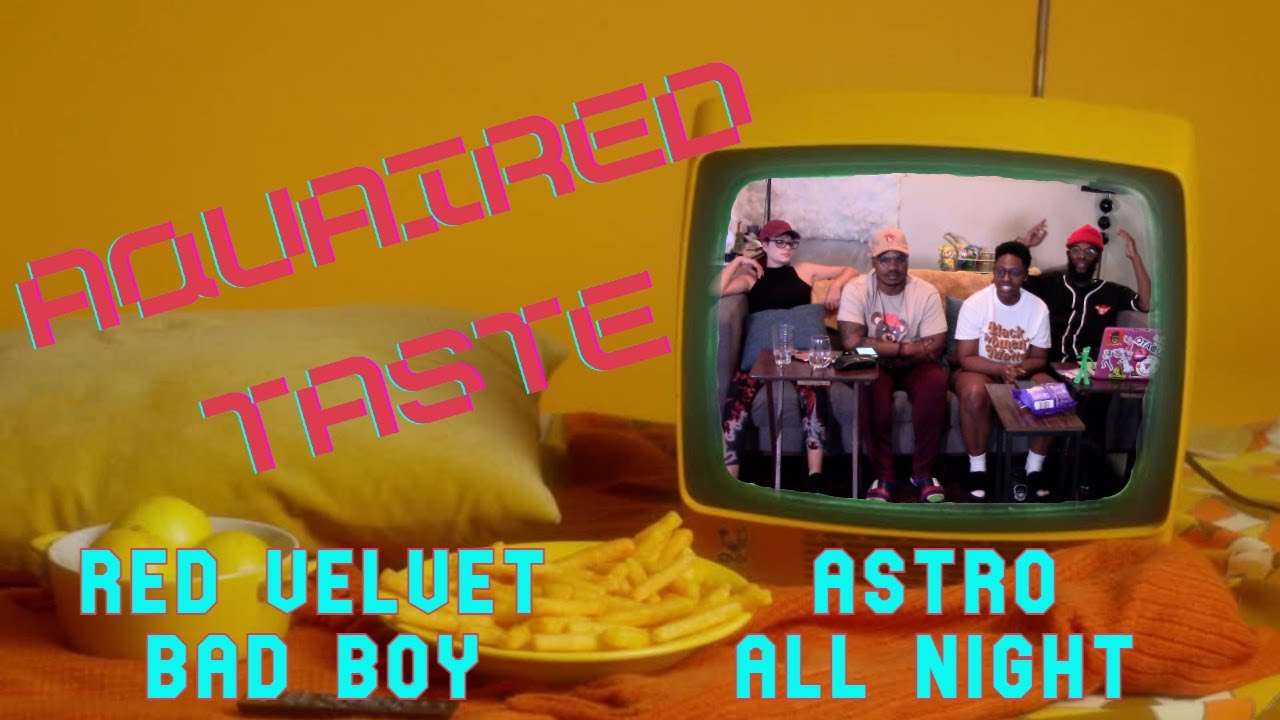 Aquaired Taste 120 | Red Velvet: Bad Boy + Astro: All Night