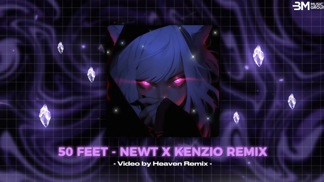 50 FEET - NEWT X KENZIO REMIX | NHẠC HOT TIKTOK TRIỆU VIEW 2025