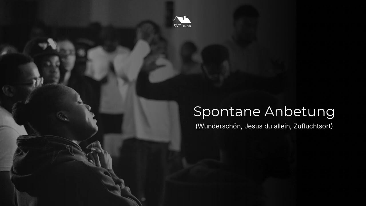 SVT Musik - Spontane Anbetung - Wunderschön, Jesus Du allein, Zufluchtsort